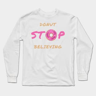 Donut stop believing Long Sleeve T-Shirt